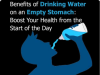 Benefits of Drinking Water on an Empty Stomach: Boost Your Health from the Start of the Day